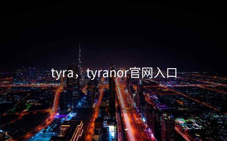 tyra，tyranor官网入口