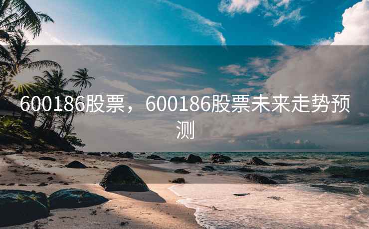 600186股票，600186股票未来走势预测