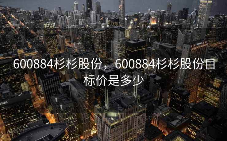 600884杉杉股份,600884杉杉股份目标价是多少 600884杉杉股份,600884杉杉股份目标价是多少
