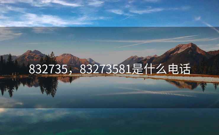 832735，83273581是什么电话