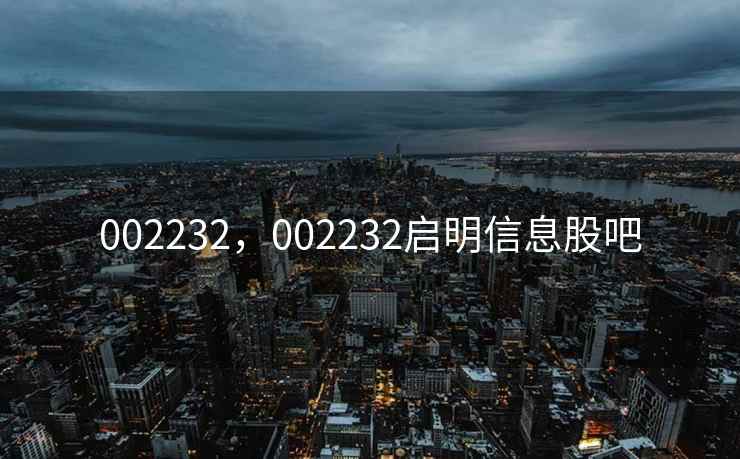 002232，002232启明信息股吧