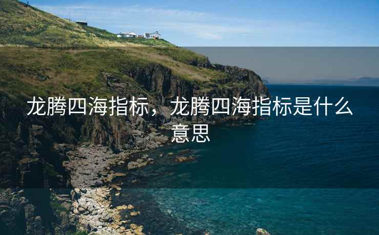 龙腾四海指标，龙腾四海指标是什么意思